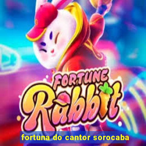 fortuna do cantor sorocaba